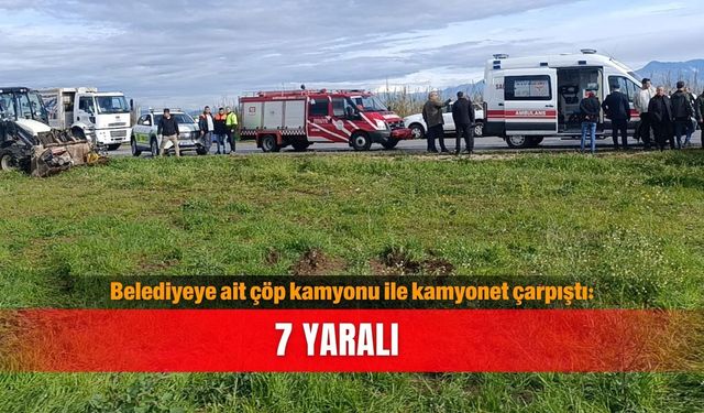 Belediyeye ait çöp kamyonu ile kamyonet çarpıştı: 7 yaralı