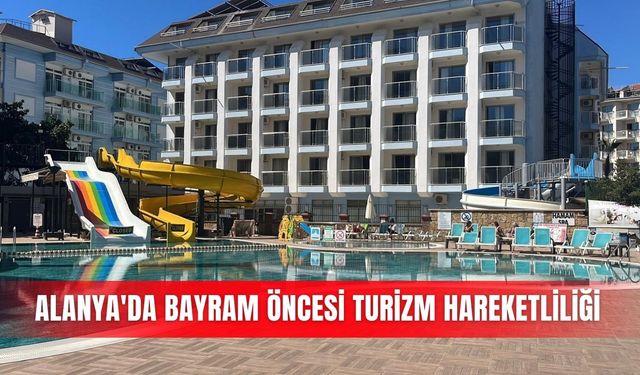 Alanya'da bayram öncesi turizm hareketliliği