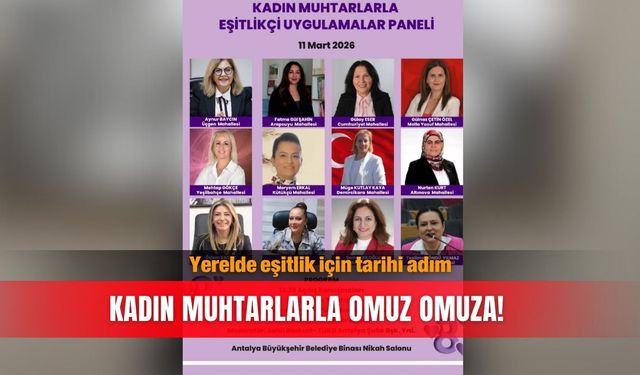 Yerelde eşitlik için tarihi adım: Kadın muhtarlarla omuz omuza!