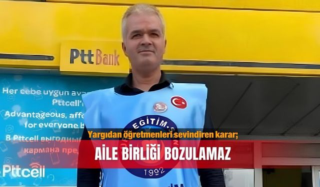 Yargıdan öğretmenleri sevindiren karar; Aile birliği bozulamaz