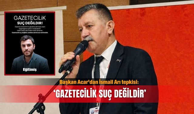Başkan Acar’dan İsmail Arı tepkisi: ‘Gazetecilik suç değildir’