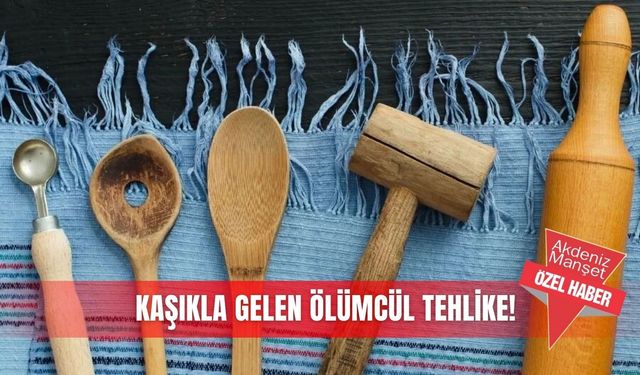 Kaşıkla gelen ölümcül tehlike!