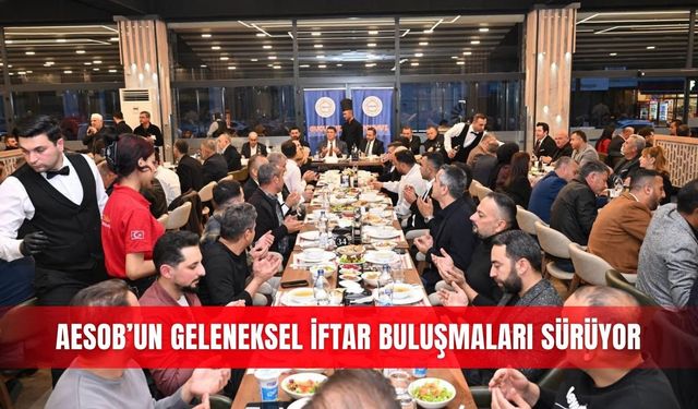 AESOB’un geleneksel iftar buluşmaları sürüyor