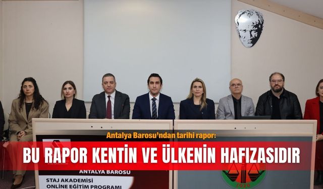 Antalya Barosu’ndan tarihi rapor: Bu rapor kentin ve ülkenin hafızasıdır