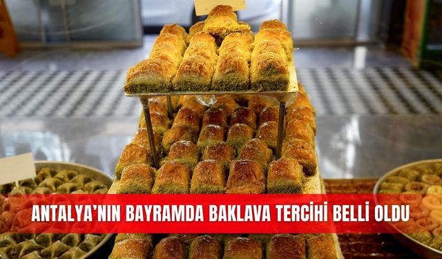 Antalya’nın bayramda baklava tercihi belli oldu