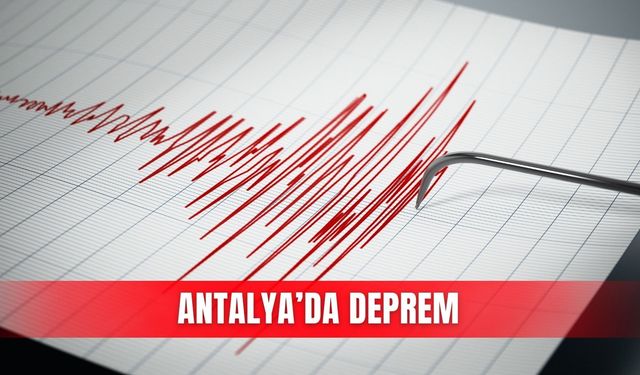 Antalya'da deprem meydana geldi