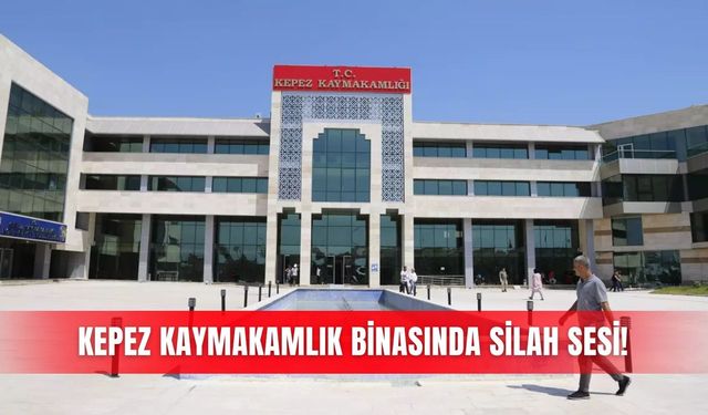 Kepez Kaymakamlık binasında silah sesi!