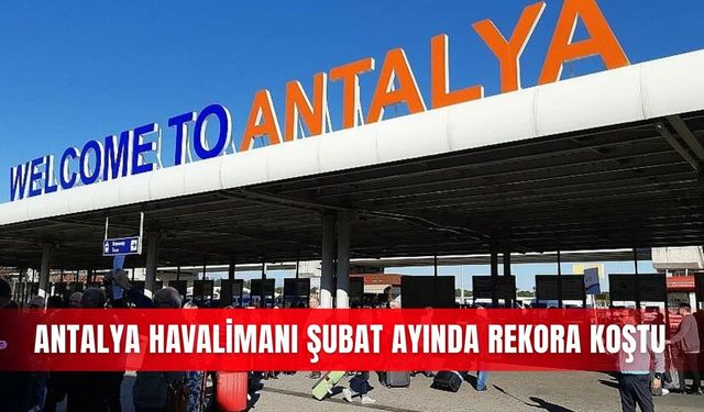 Antalya Havalimanı şubat ayında rekora koştu
