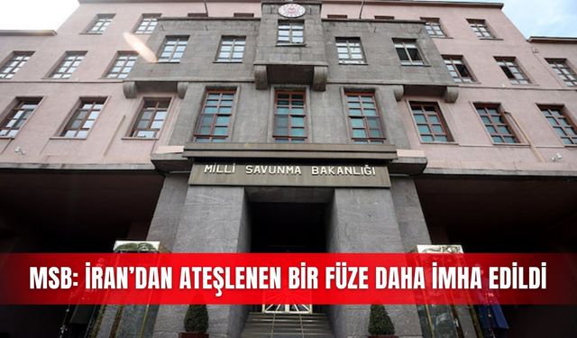 MSB: İran’dan ateşlenen bir füze daha imha edildi
