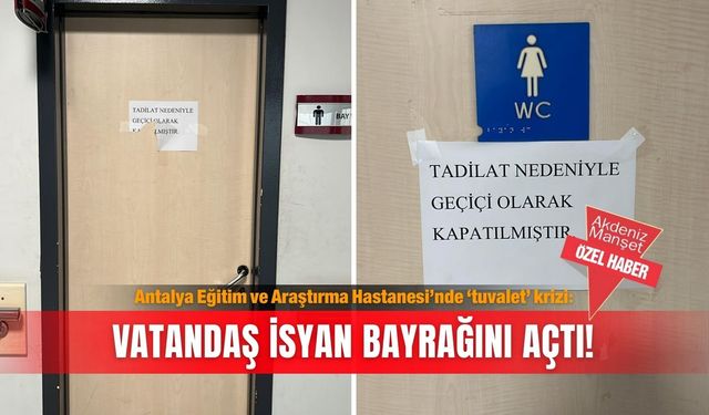 Antalya Eğitim ve Araştırma Hastanesi’nde ‘tuvalet’ krizi: Vatandaş isyan bayrağını açtı!