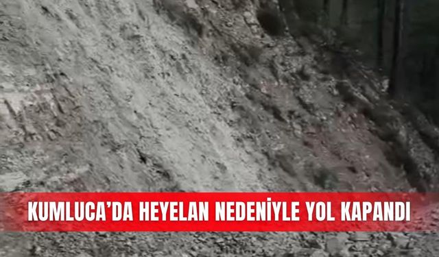 Kumluca’da heyelan nedeniyle yol kapandı