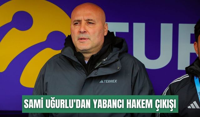 Sami Uğurlu'dan yabancı hakem çıkışı