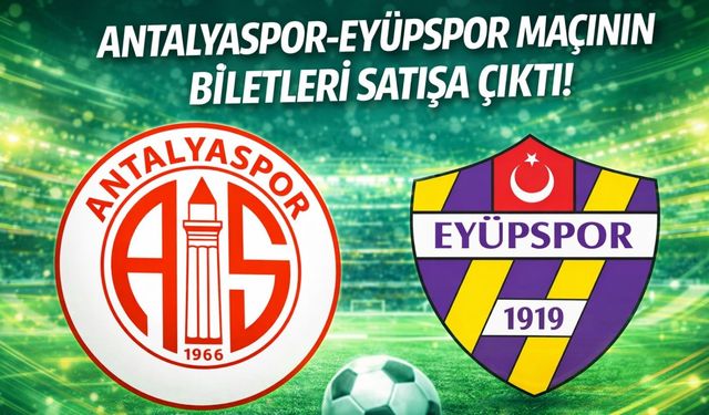Antalyaspor-Eyüpspor maçının biletleri satışa çıktı!