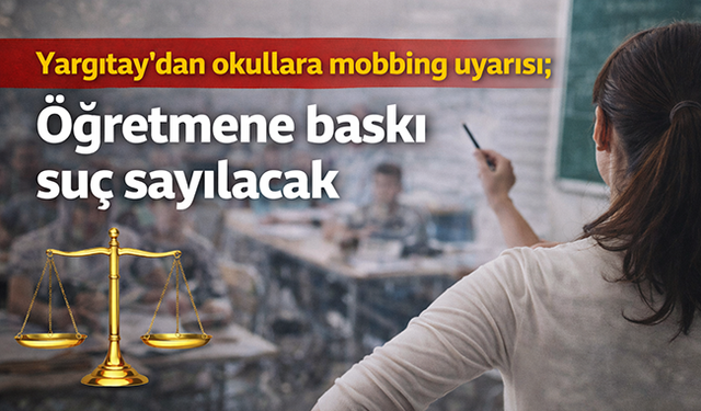 Yargıtay’dan okullara mobbing uyarısı; Öğretmene baskı suç sayılacak
