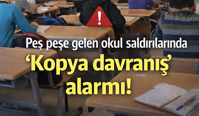Peş peşe gelen okul saldırılarında ‘Kopya davranış’ alarmı!