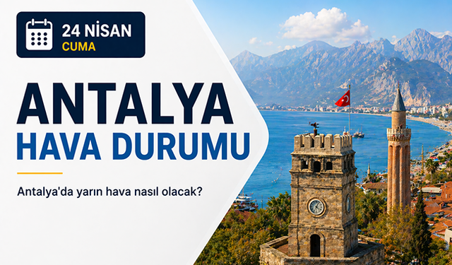 Antalya’da alarm! 24 Nisan’da kuvvetli sağanak geliyor: Yarın Antalya'da hava nasıl olacak?