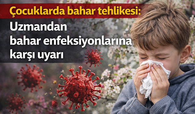 Çocuklarda bahar tehlikesi: Uzmandan bahar enfeksiyonlarına karşı uyarı