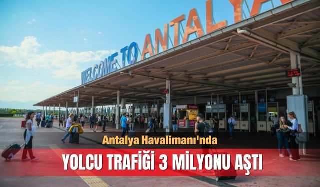 Antalya Havalimanı'nda yolcu trafiği 3 milyonu aştı