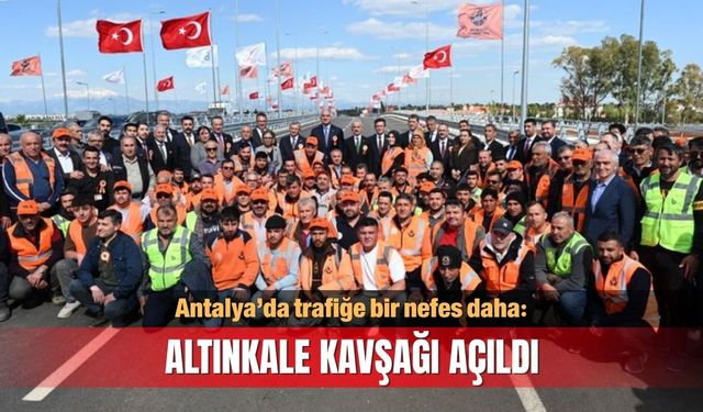 Antalya’da trafiğe bir nefes daha:  Altınkale Kavşağı açıldı
