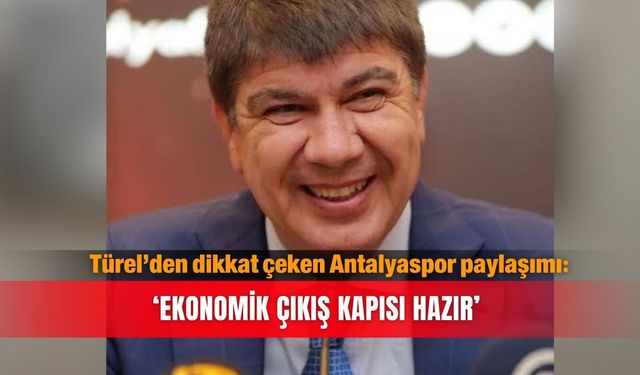 Türel’den dikkat çeken Antalyaspor paylaşımı: ‘Ekonomik çıkış kapısı hazır’
