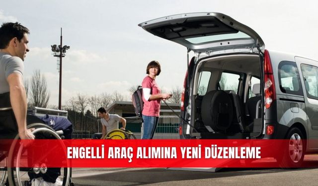 Engelli araç alımına yeni düzenleme