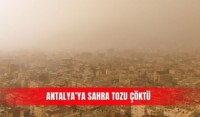 Antalya’ya Sahra tozu çöktü