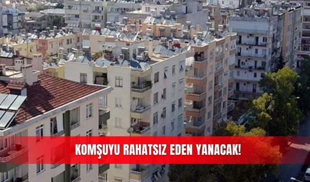 Komşuyu rahatsız eden yanacak!