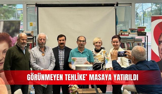 ‘Görünmeyen tehlike’ masaya yatırıldı