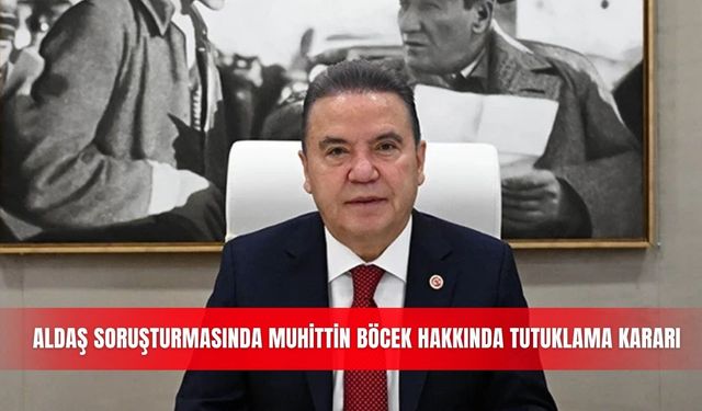 ALDAŞ soruşturmasında Muhittin Böcek hakkında tutuklama kararı