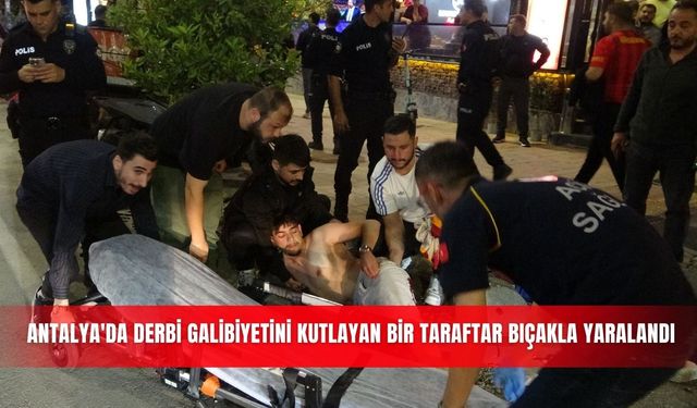 Antalya'da derbi galibiyetini kutlayan bir taraftar bıçakla yaralandı