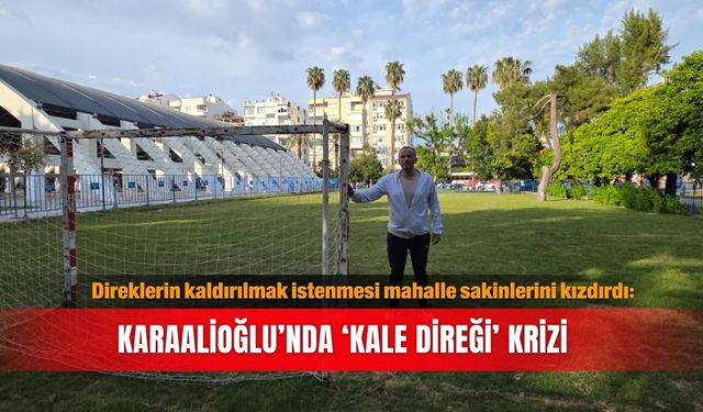 Direklerin kaldırılmak istenmesi mahalle sakinlerini kızdırdı: Karaalioğlu’nda ‘kale direği’ krizi