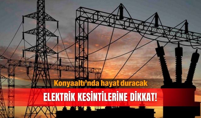 Konyaaltı’nda hayat duracak: Elektrik kesintilerine dikkat!