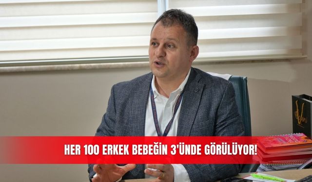 Her 100 erkek bebeğin 3'ünde görülüyor!