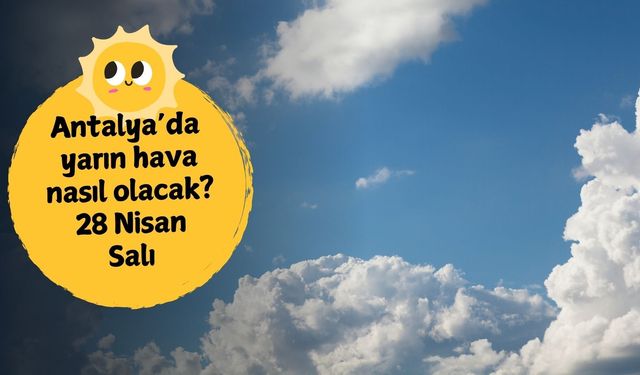 Antalya’da bahar yüzünü gösterdi: 28 Nisan’da hava nasıl olacak?