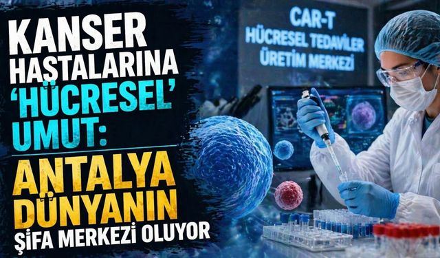 Kanser hastalarına 'hücresel' umut: Antalya dünyanın şifa merkezi oluyor