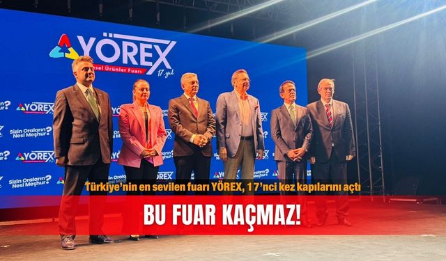 Türkiye’nin en sevilen fuarı YÖREX, 17’nci kez kapılarını açtı: Bu fuar kaçmaz!