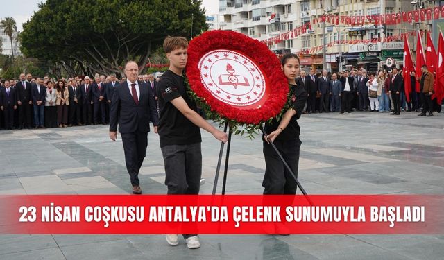 23 Nisan coşkusu Antalya’da çelenk sunumuyla başladı