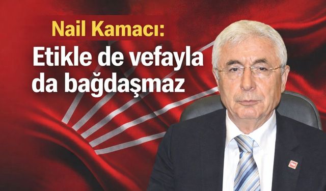 Nail Kamacı: Etikle de vefayla da bağdaşmaz