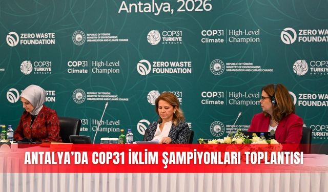 Antalya’da COP31 İklim Şampiyonları toplantısı