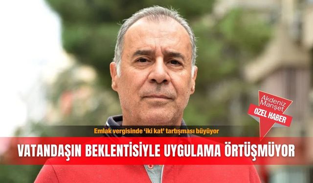 Emlak vergisinde ‘iki kat’ tartışması büyüyor: Vatandaşın beklentisiyle uygulama örtüşmüyor