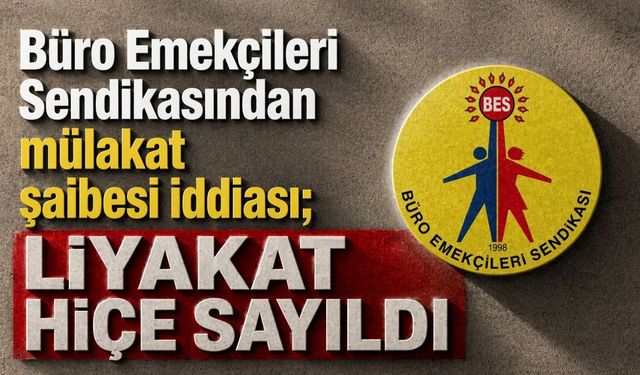 Büro Emekçileri Sendikasından mülakat şaibesi iddiası; Liyakat hiçe sayıldı