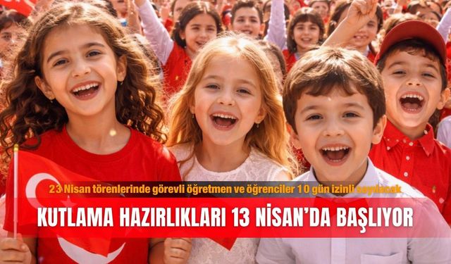 23 Nisan törenlerinde görevli öğretmen ve öğrenciler 10 gün izinli sayılacak: Kutlama hazırlıkları 13 Nisan’da başlıyor
