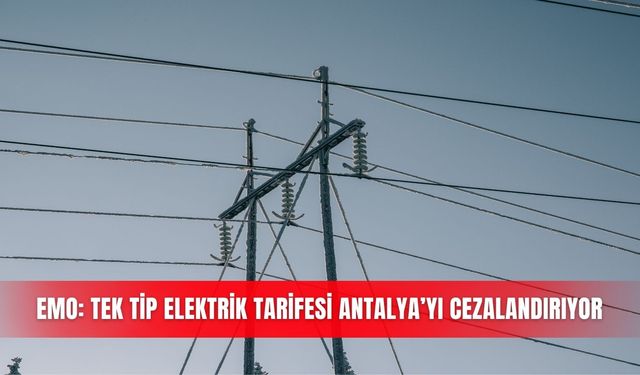 EMO: Tek tip elektrik tarifesi Antalya’yı cezalandırıyor