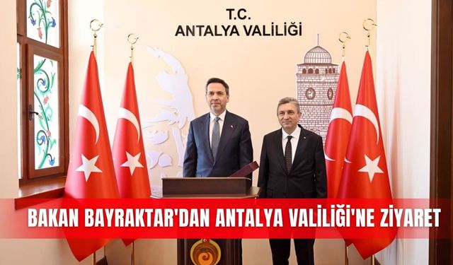 Bakan Bayraktar'dan Antalya Valiliği'ne ziyaret
