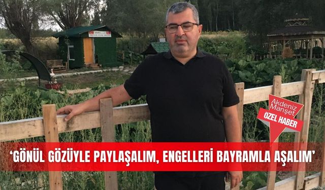 ‘Gönül gözüyle paylaşalım, engelleri bayramla aşalım’