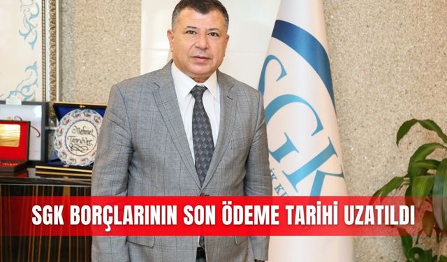SGK borçlarının son ödeme tarihi uzatıldı