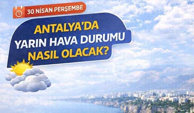 30 Nisan Perşembe Antalya hava durumu: Antalya'yı yarın nasıl bir hava bekliyor?