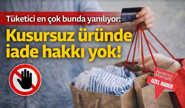 Tüketici en çok bunda yanılıyor: Kusursuz üründe iade hakkı yok!