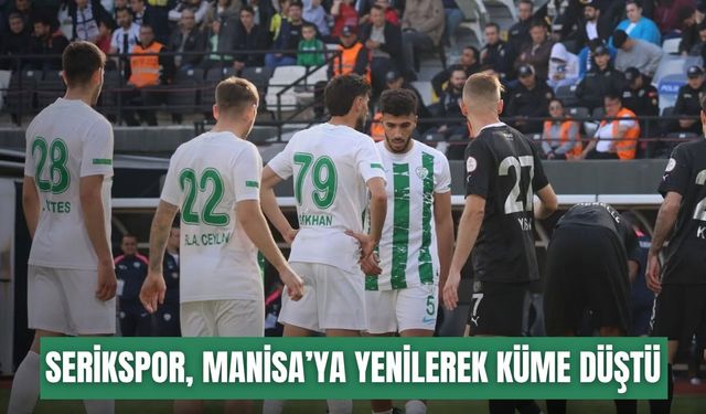 Serikspor, Manisa FK’ya yenilerek küme düştü