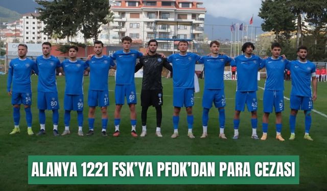 Alanya 1221 FSK’ya PFDK’dan para cezası